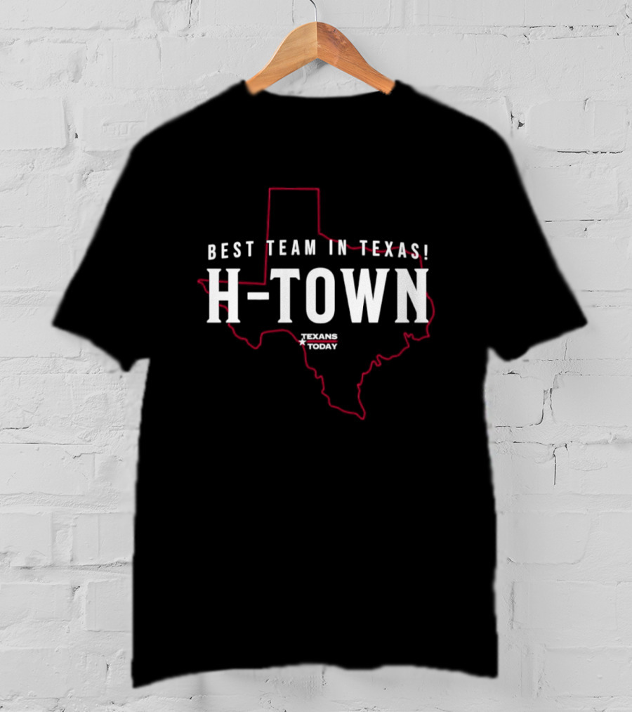 Best Team In Texas H Town Texans Today T-Shirt