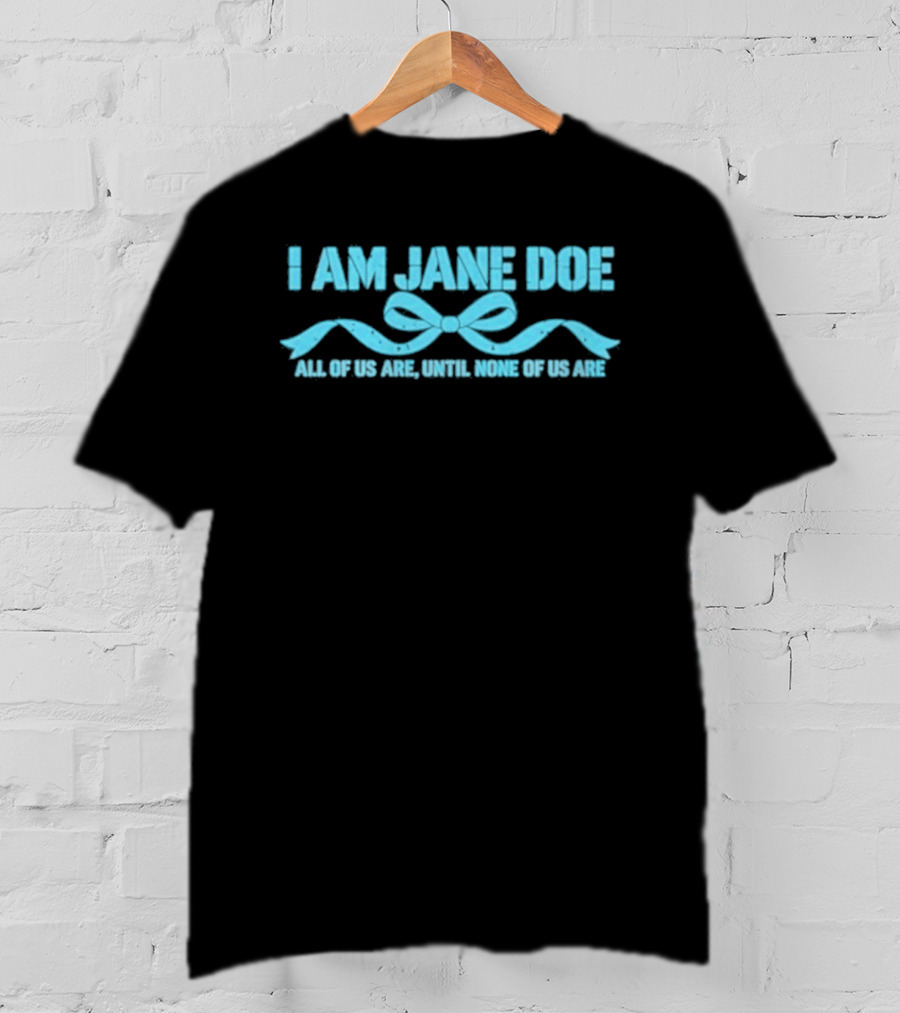 I Am Jane Doe All Of Us Are None Of Us Are T-Shirt
