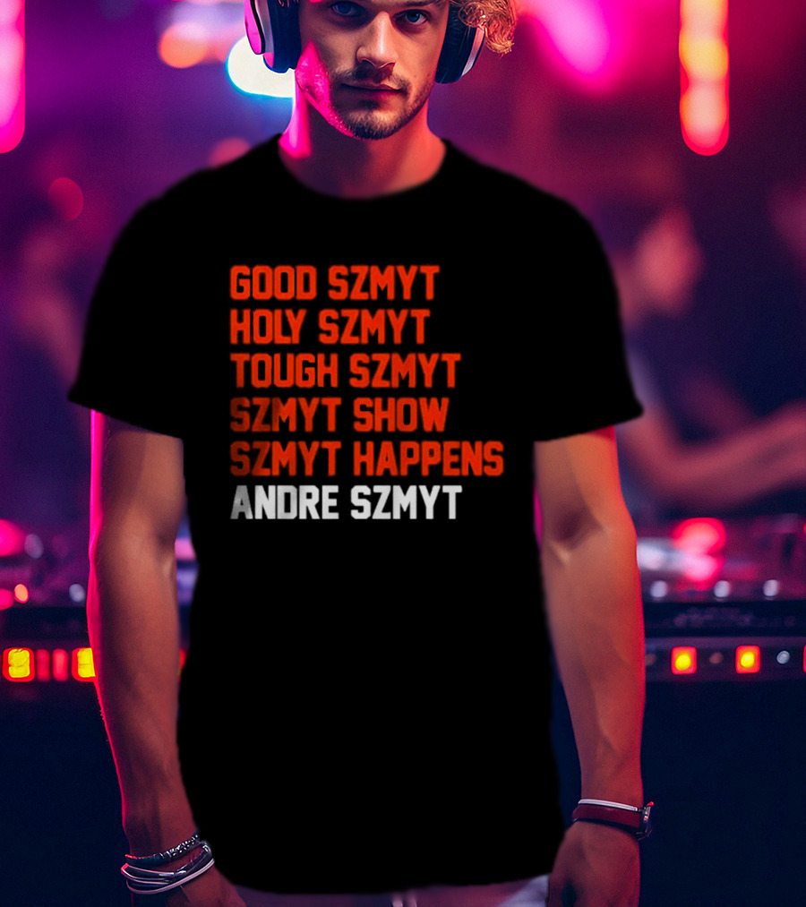 Good Szmyt Holy Szmyt Tough Szmyt Szmyt Show Szmyt Happens Andre Szmyt T-Shirt