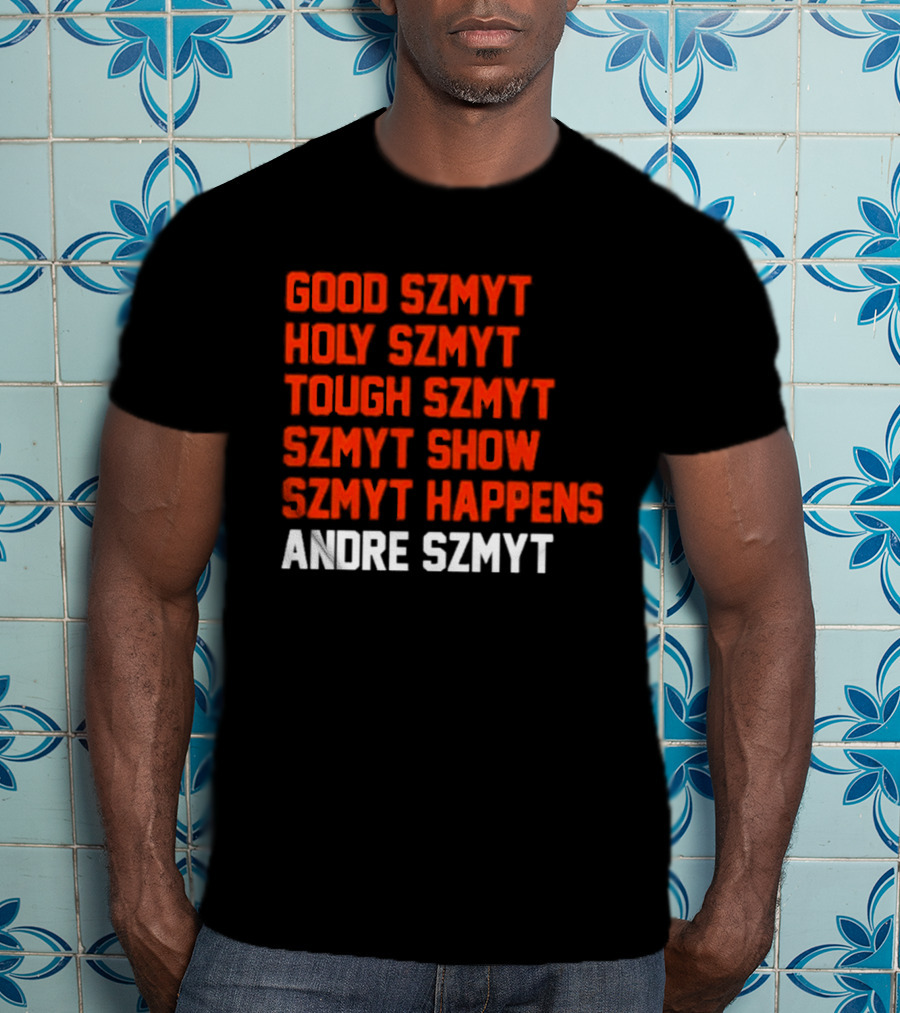 Good Szmyt Holy Szmyt Tough Szmyt Szmyt Show Szmyt Happens Andre Szmyt T-Shirt