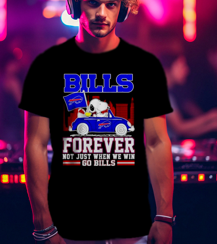 Bills Forever Snoopy Driving Car Buffalo Not Just When We Win Go Bills Football T-Shirt