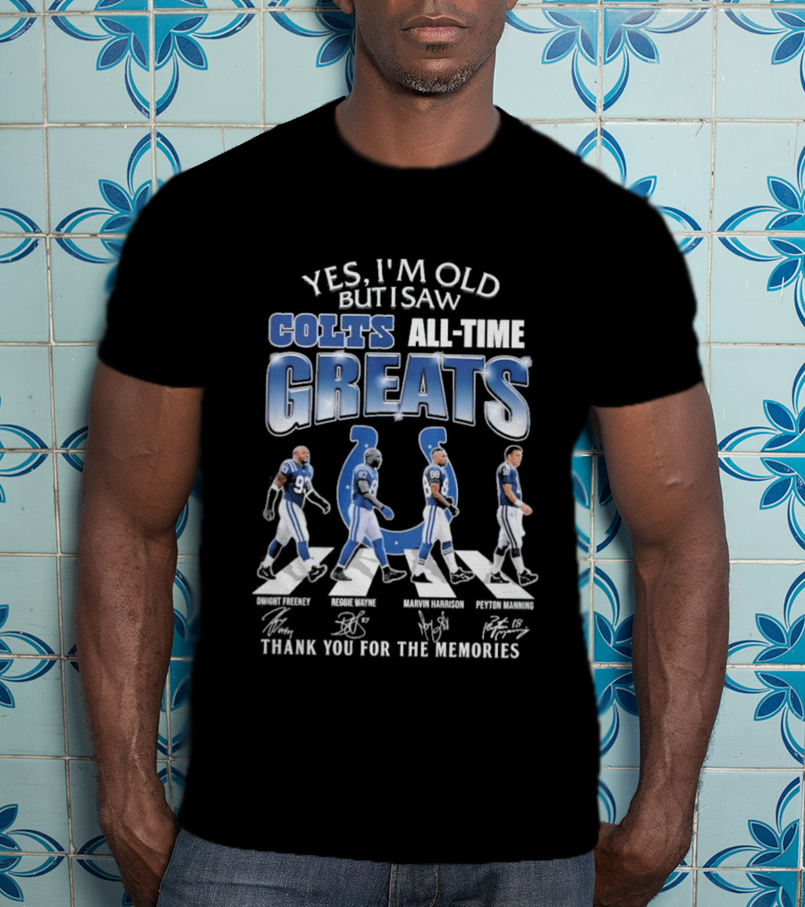 Yes I'm Old But I Saw Colts All Time Greats Thank You For The Memories T-Shirt