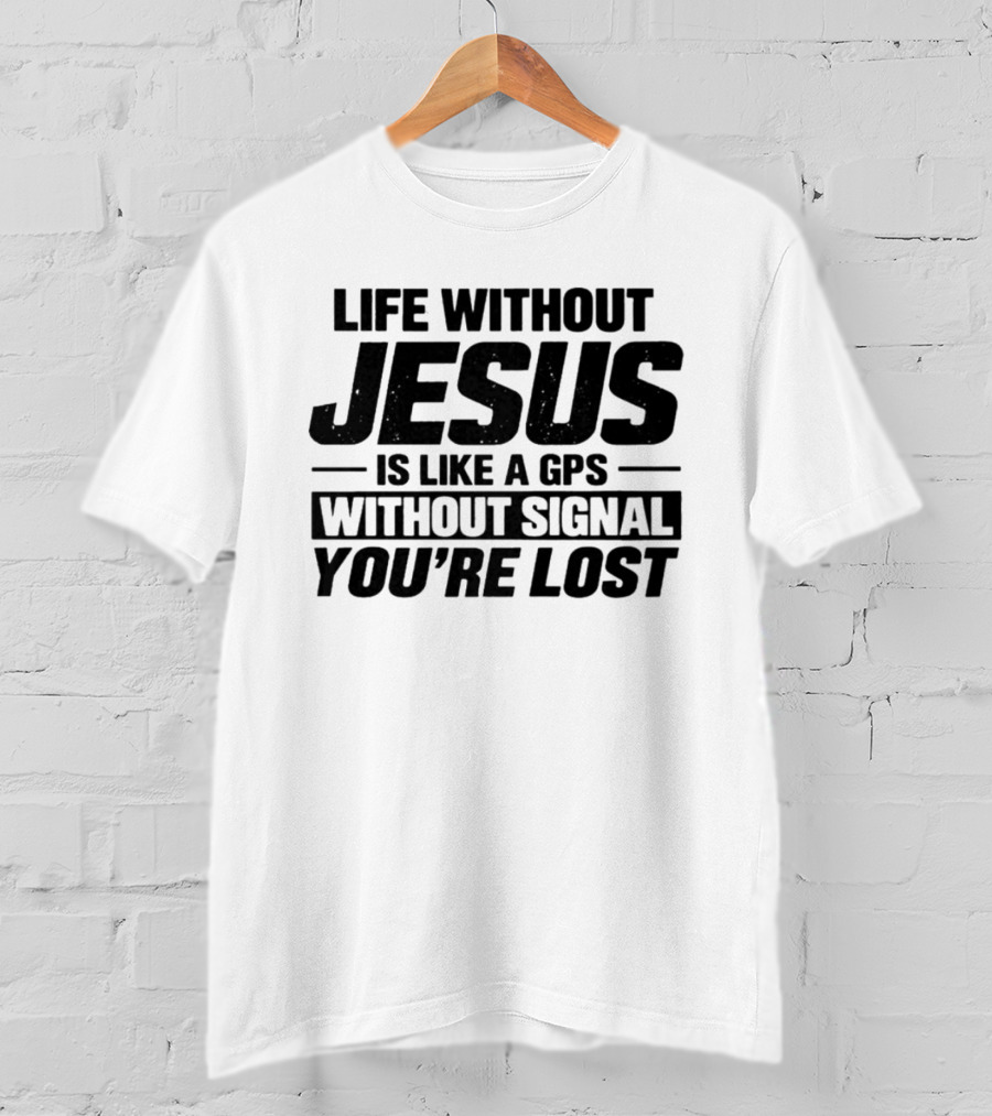 Life Without Jesus Is Like A GPS Without Signal You're Lost T-Shirt