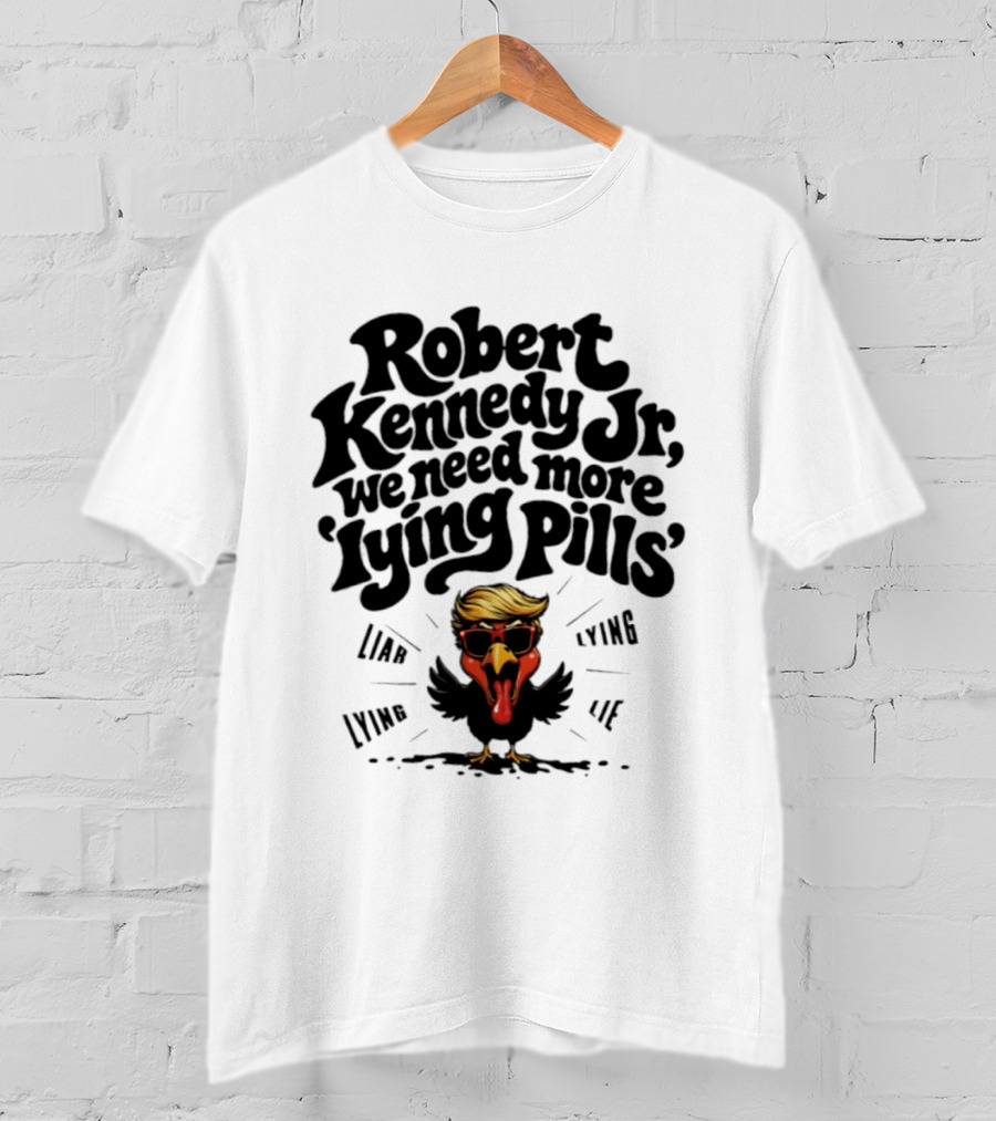 Robert Kennedy Jr We Need More Lying Pills Chicken Liar Lie T-Shirt