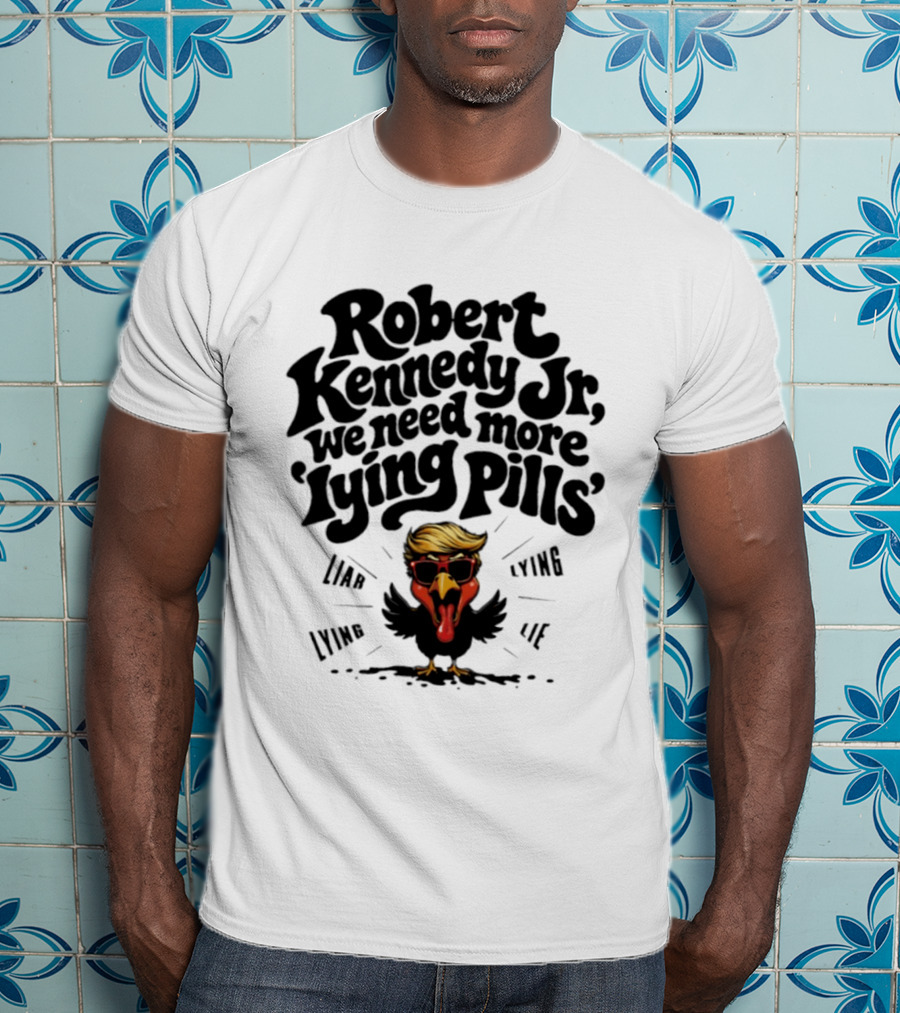 Robert Kennedy Jr We Need More Lying Pills Chicken Liar Lie T-Shirt
