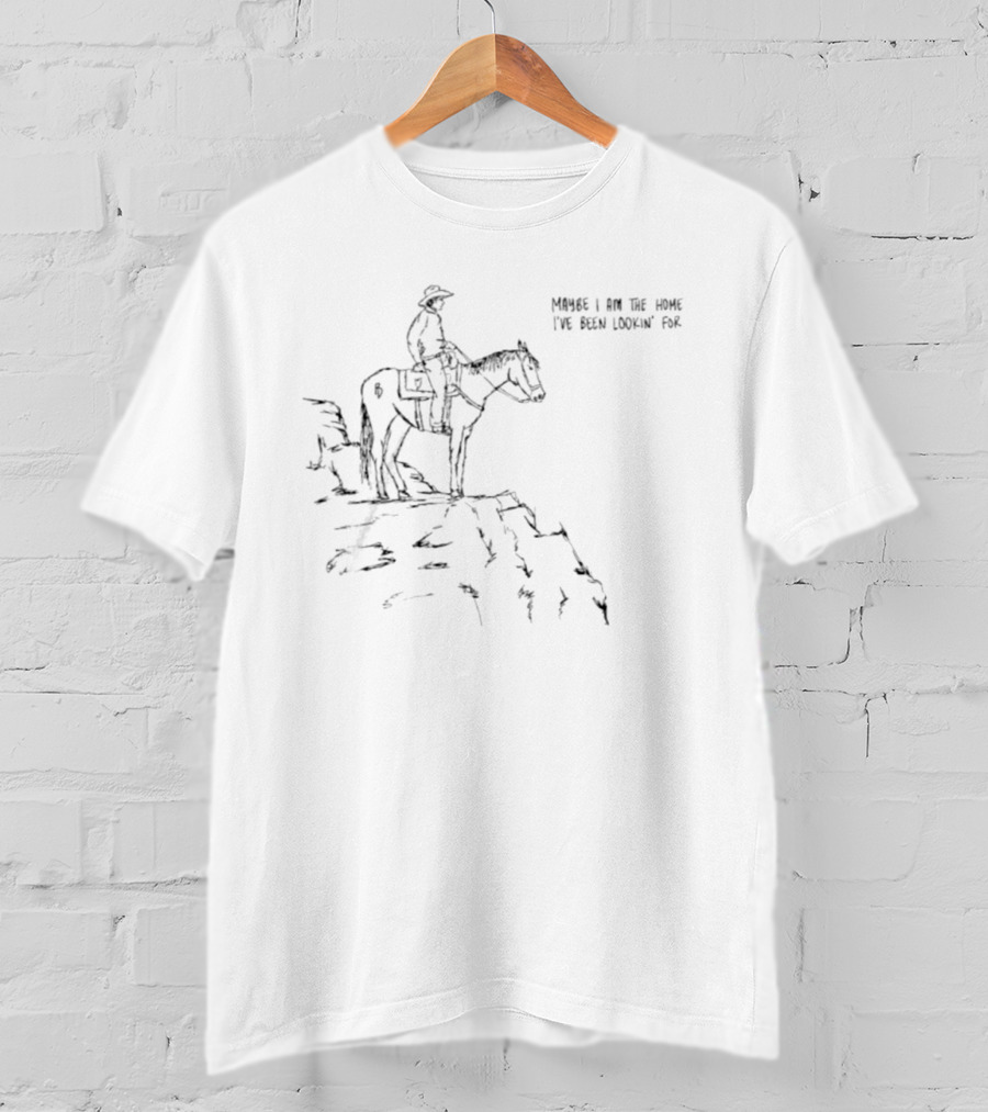 Cowboy Maybe I Am The Home I've Been Lookin' For Rider On Horse At Cliff Edge T-Shirt