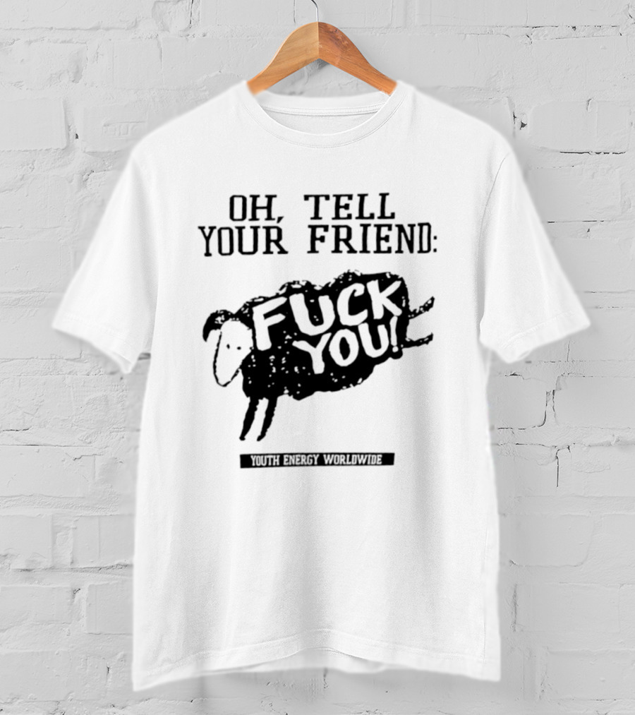 Oh Tell Your Friend Sheep Black Fuck You Youth Energy Worldwide T-Shirt