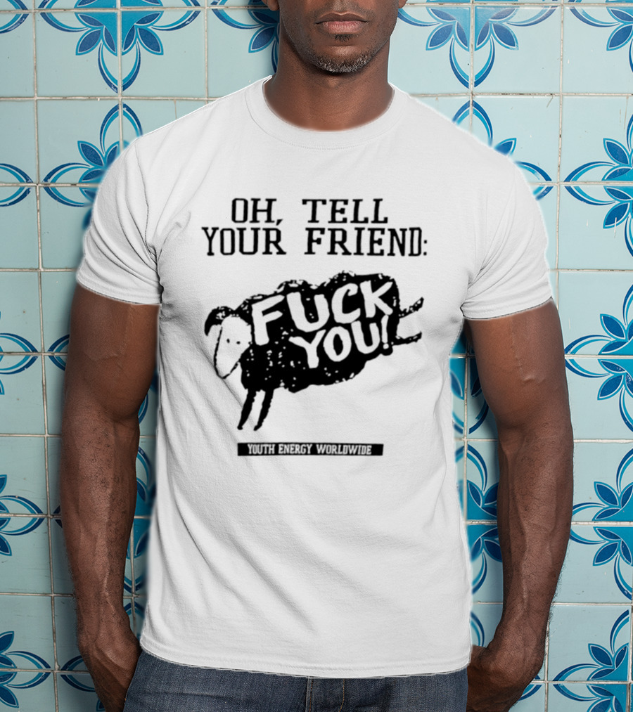 Oh Tell Your Friend Sheep Black Fuck You Youth Energy Worldwide T-Shirt