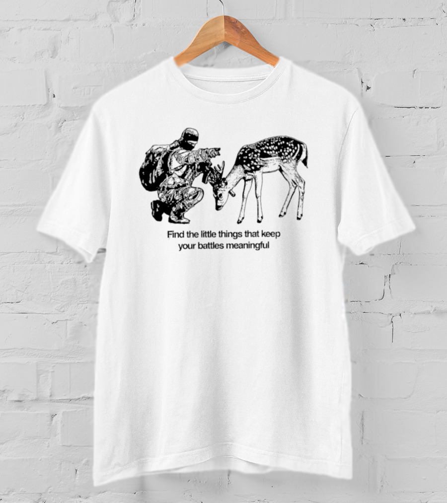 Find The Little Things That Keep Your Battles Meaningful Soldier And Deer T-Shirt
