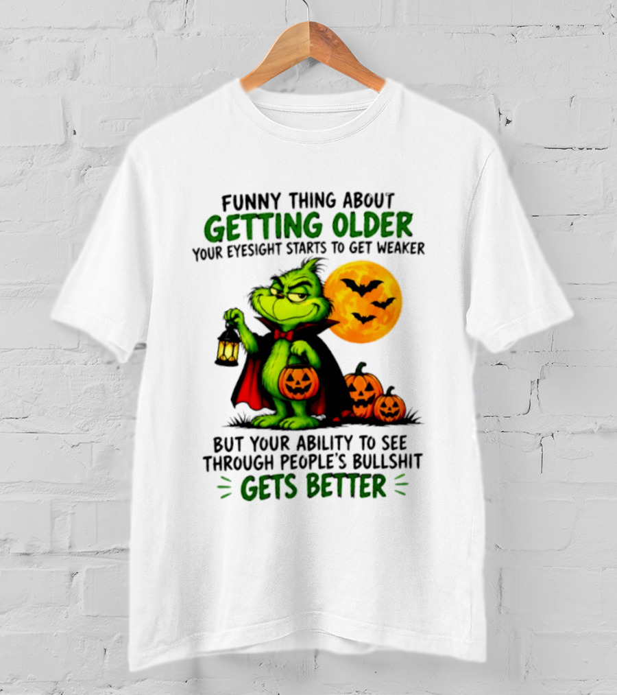 Funny Thing About Getting Older Eyesight Starts To Get Weaker Ability To See Through People's Bullshit Gets Better T-Shirt