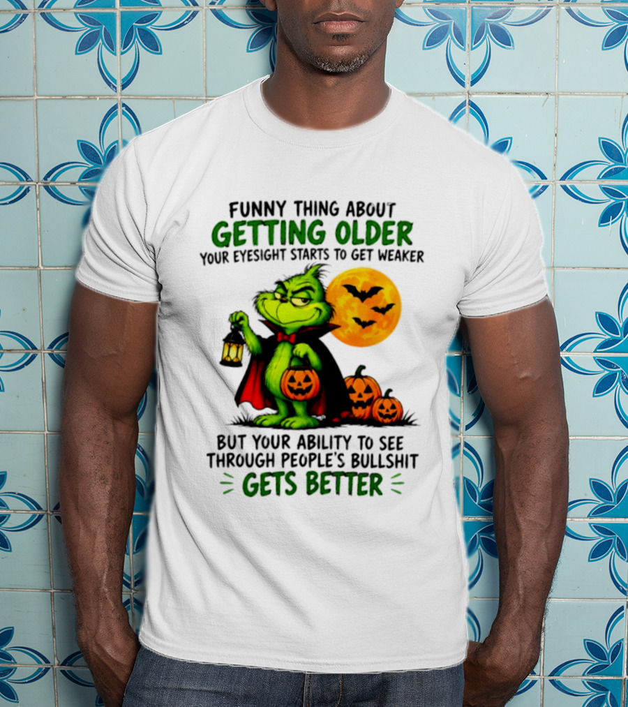 Funny Thing About Getting Older Eyesight Starts To Get Weaker Ability To See Through People's Bullshit Gets Better T-Shirt