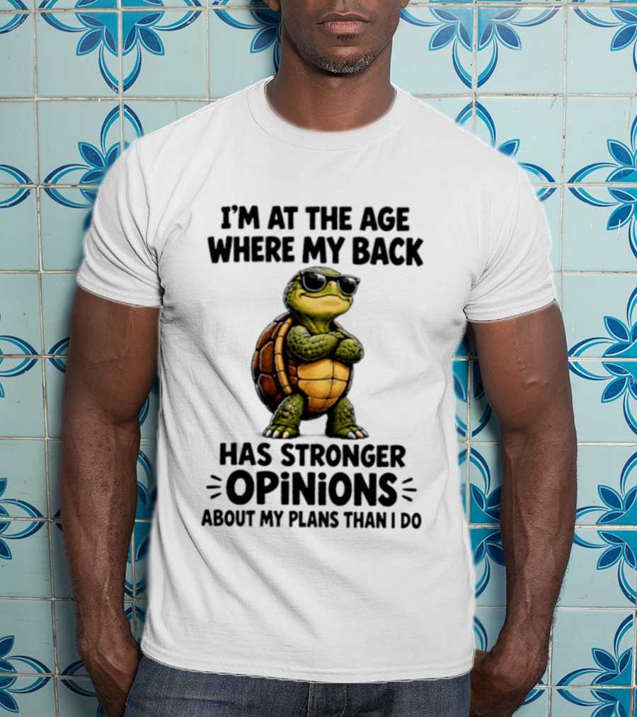 Turtle I'm At The Age Where My Back Has Stronger Opinions About My Plans Than I Do T-Shirt
