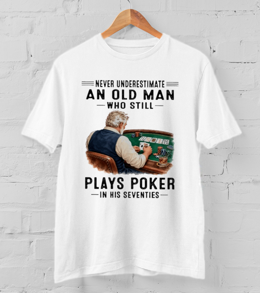 Never Underestimate An Old Man Who Plays Poker In His Seventies T-Shirt