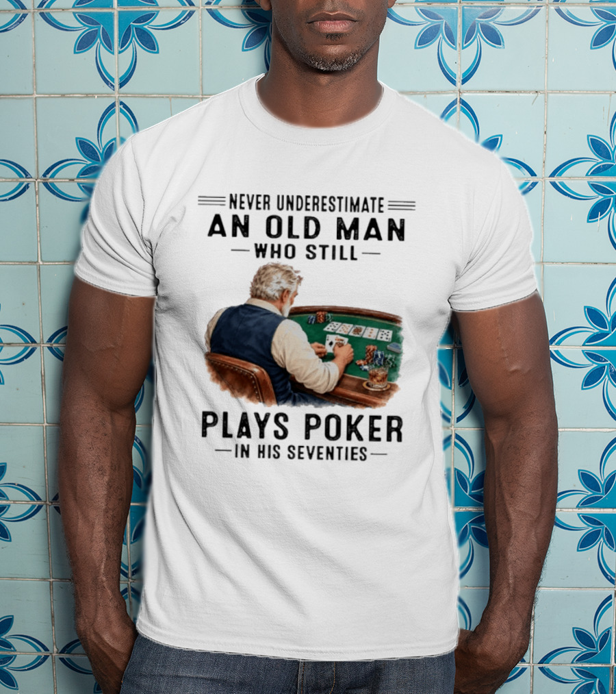 Never Underestimate An Old Man Who Plays Poker In His Seventies T-Shirt