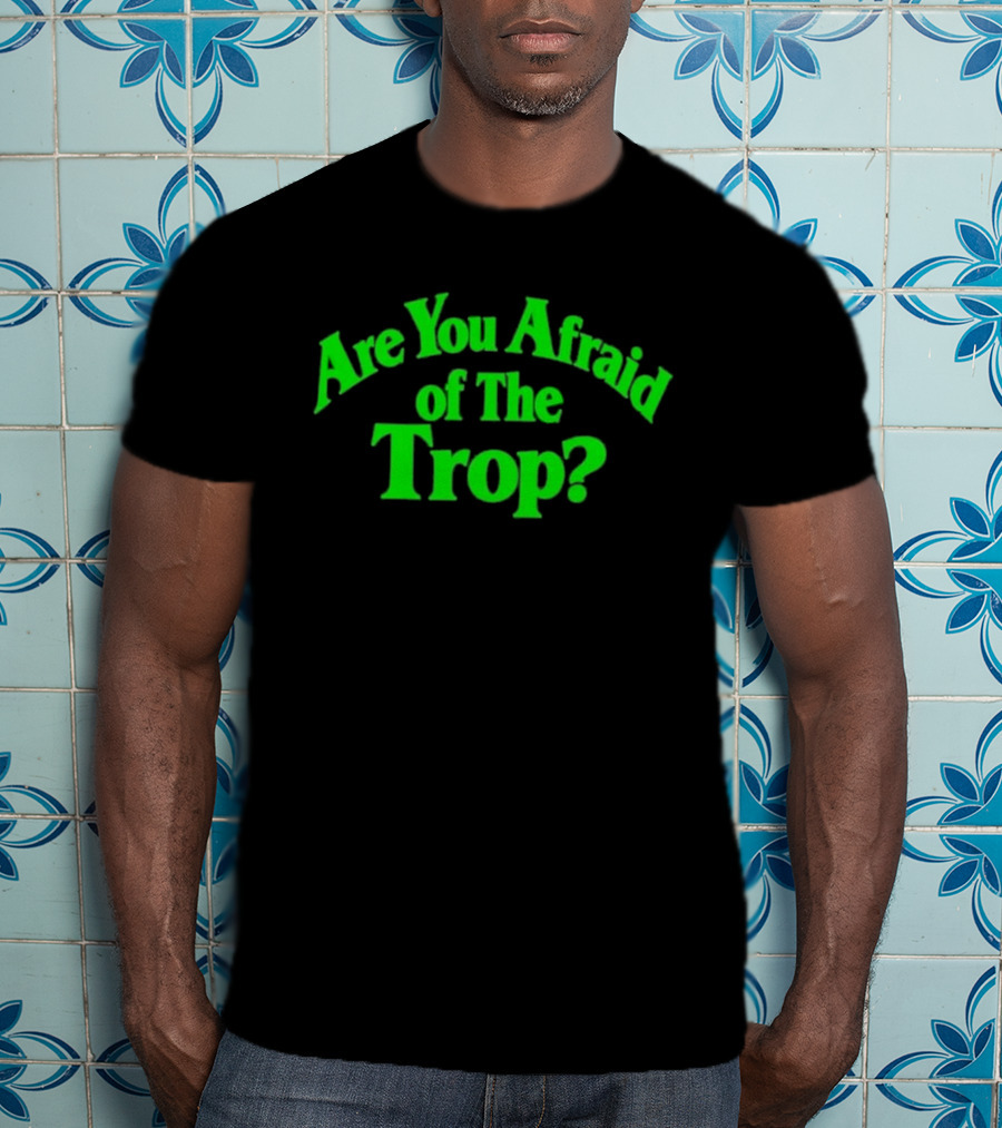 Are You Afraid Of The Trop Bold Green T-Shirt