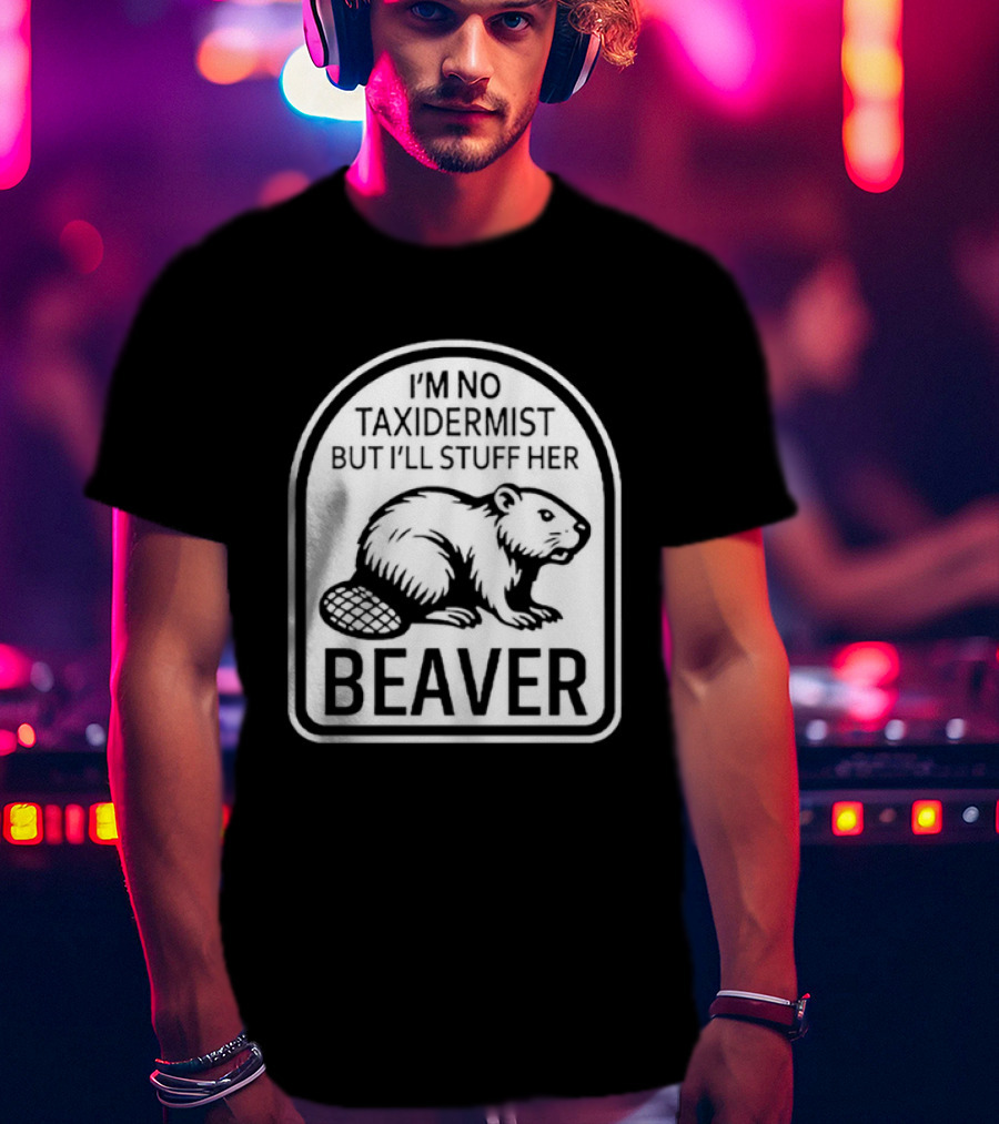 I'm No Taxidermist But I'll Stuff Her Beaver Classic Adult Humor T-Shirt