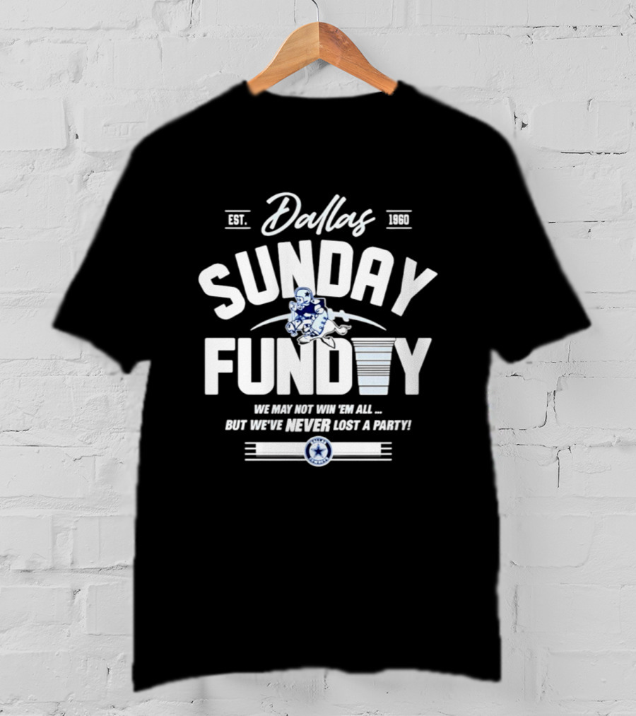 Dallas Cowboys Sunday Funday We May Not Win 'Em All But We've Never Lost A Party T-Shirt