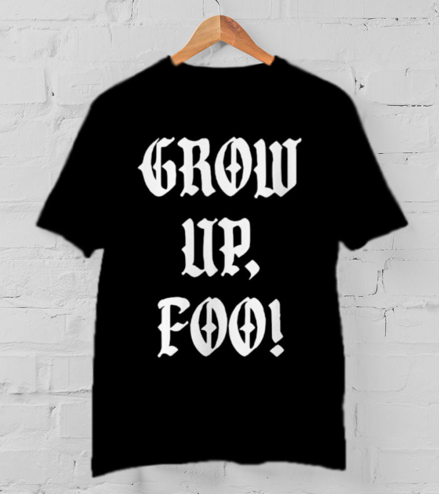 Grow Up Foo! T-Shirt