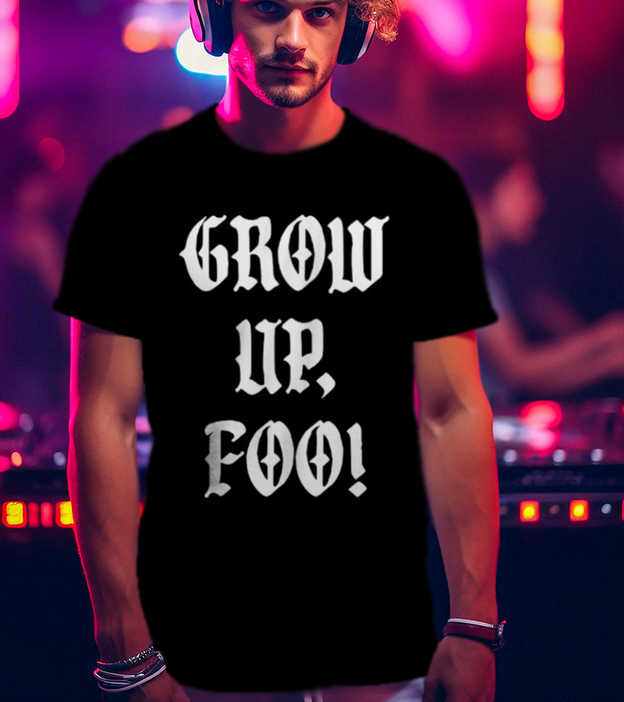 Grow Up Foo! T-Shirt