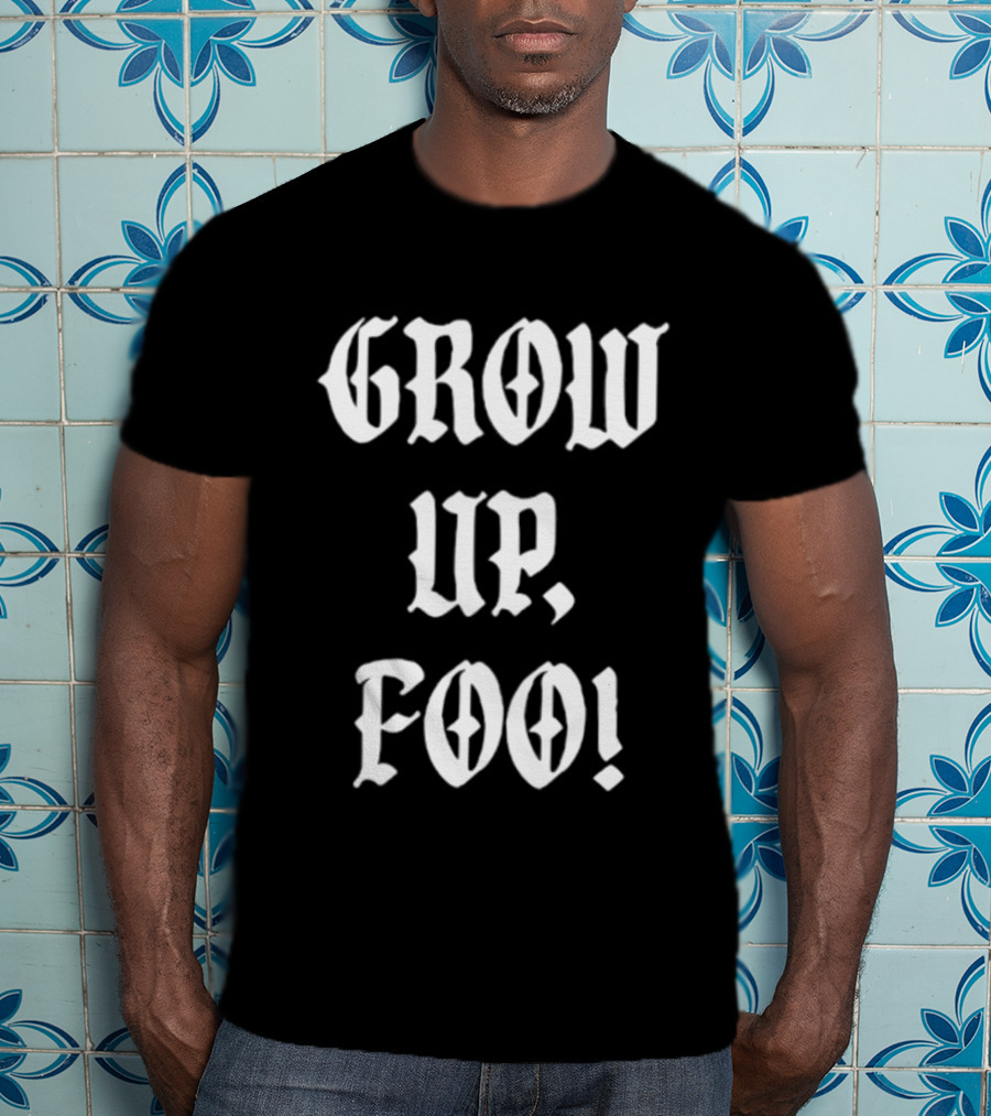 Grow Up Foo! T-Shirt