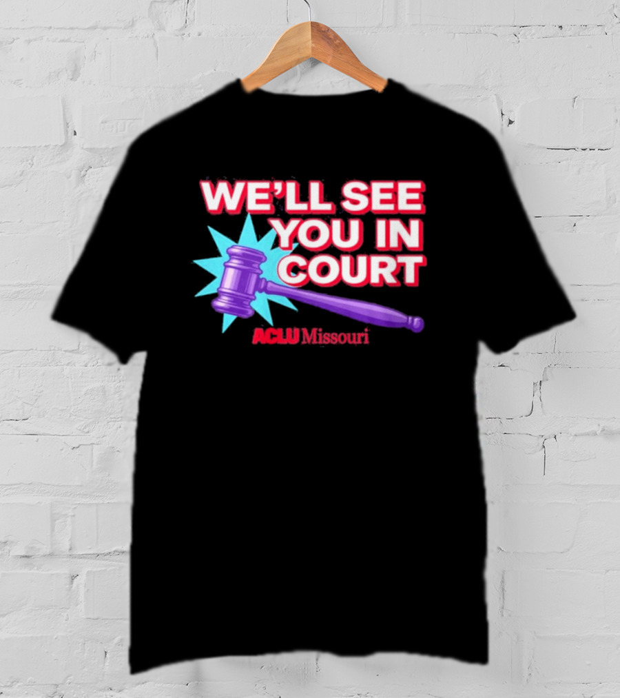 We'll See You In Court ACLU Missouri Gavel Image T-Shirt