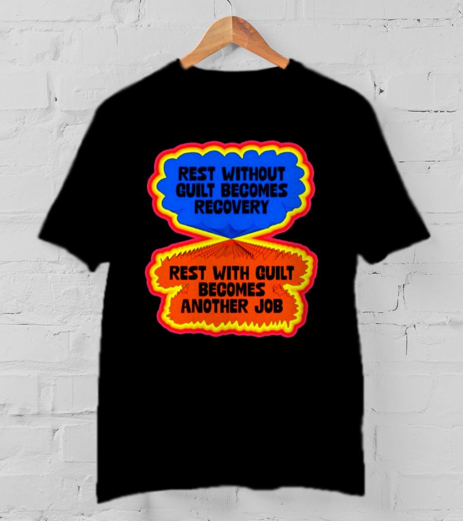 Rest Without Guilt Becomes Recovery Rest With Guilt Becomes Another Job T-Shirt