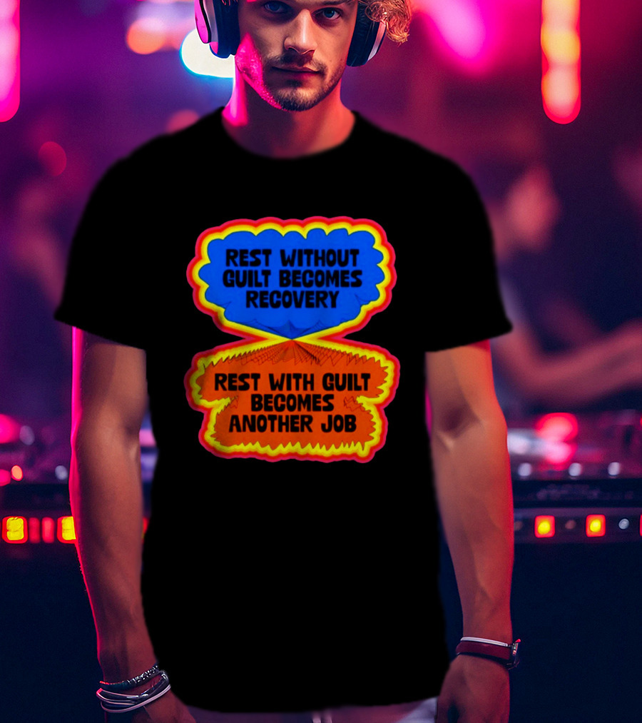 Rest Without Guilt Becomes Recovery Rest With Guilt Becomes Another Job T-Shirt