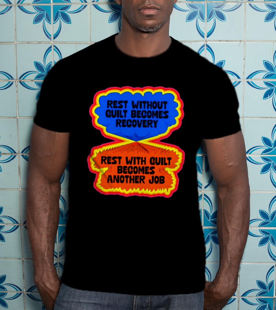Rest Without Guilt Becomes Recovery Rest With Guilt Becomes Another Job T-Shirt