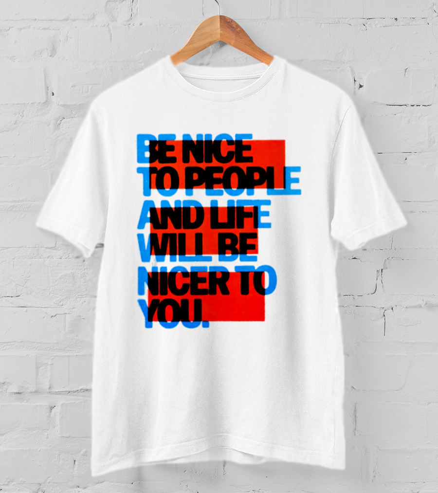 Be Nice To People And Life Will Be Nicer To You T-Shirt
