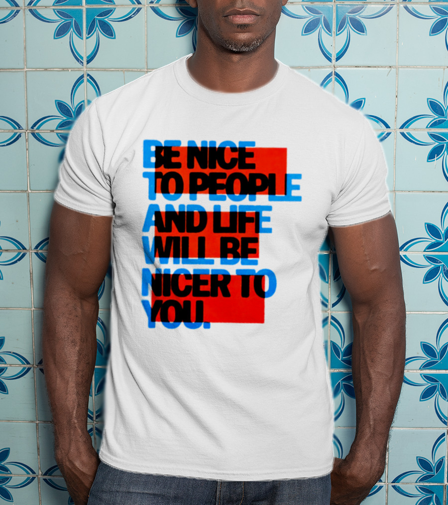 Be Nice To People And Life Will Be Nicer To You T-Shirt