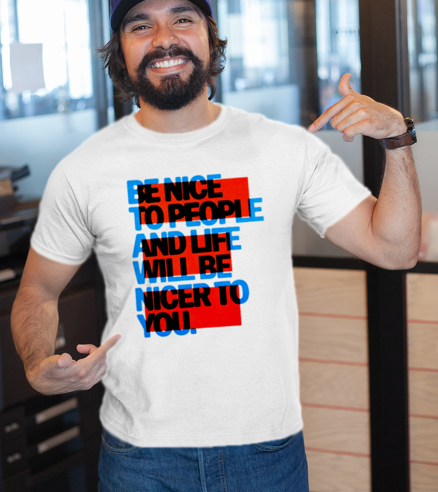 Be Nice To People And Life Will Be Nicer To You T-Shirt