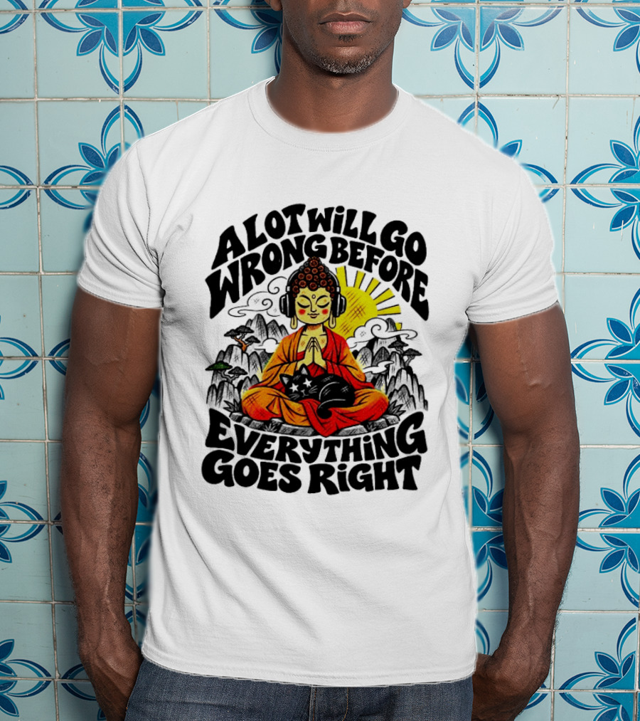 A Lot Will Go Wrong Before Everything Goes Right Buddha Cat Meditation T-Shirt