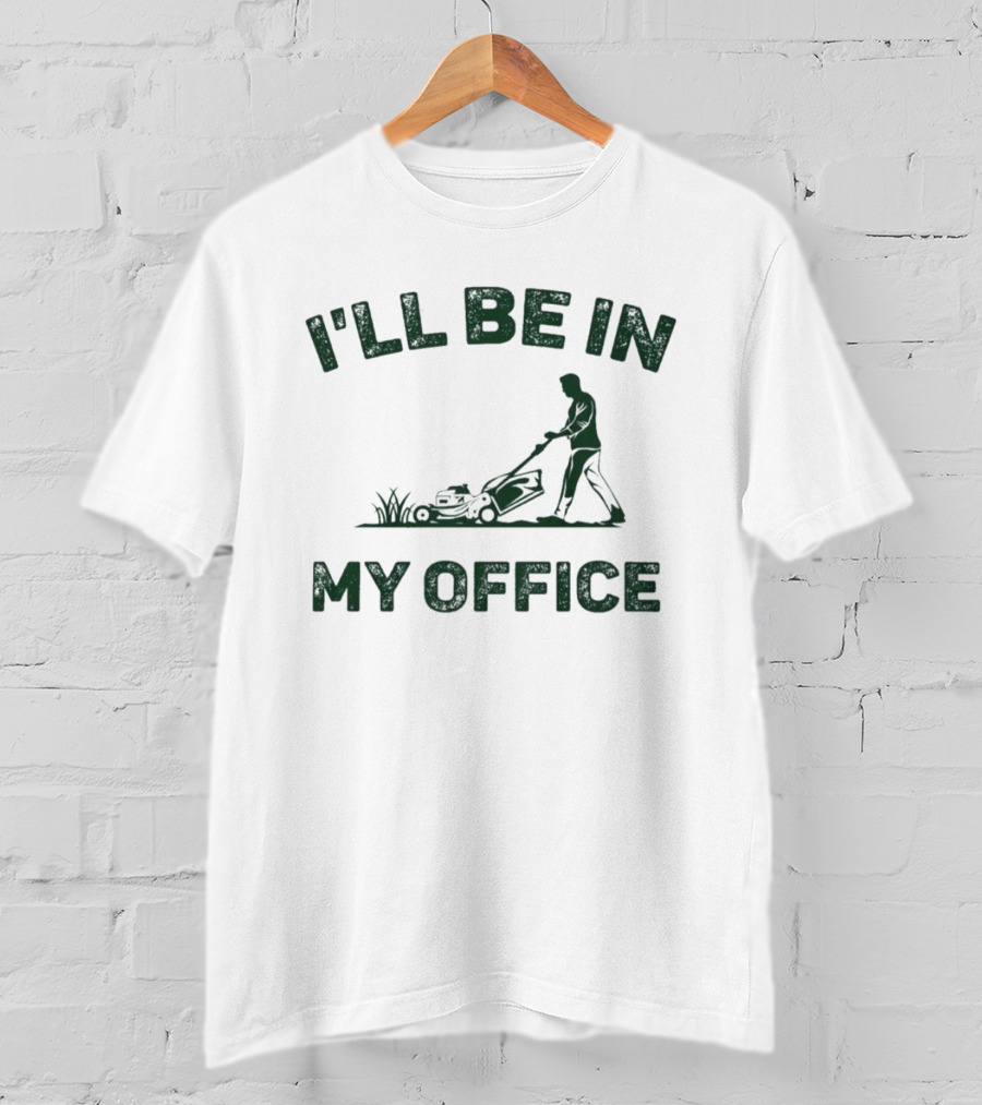 I'll Be In My Office Lawn Mowing T-Shirt