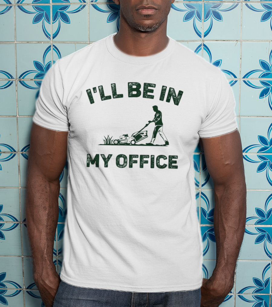 I'll Be In My Office Lawn Mowing T-Shirt