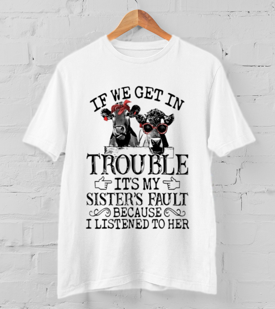 If We Get In Trouble It's My Sister's Fault Because I Listened To Her Funny Cow Red Glasses T-Shirt