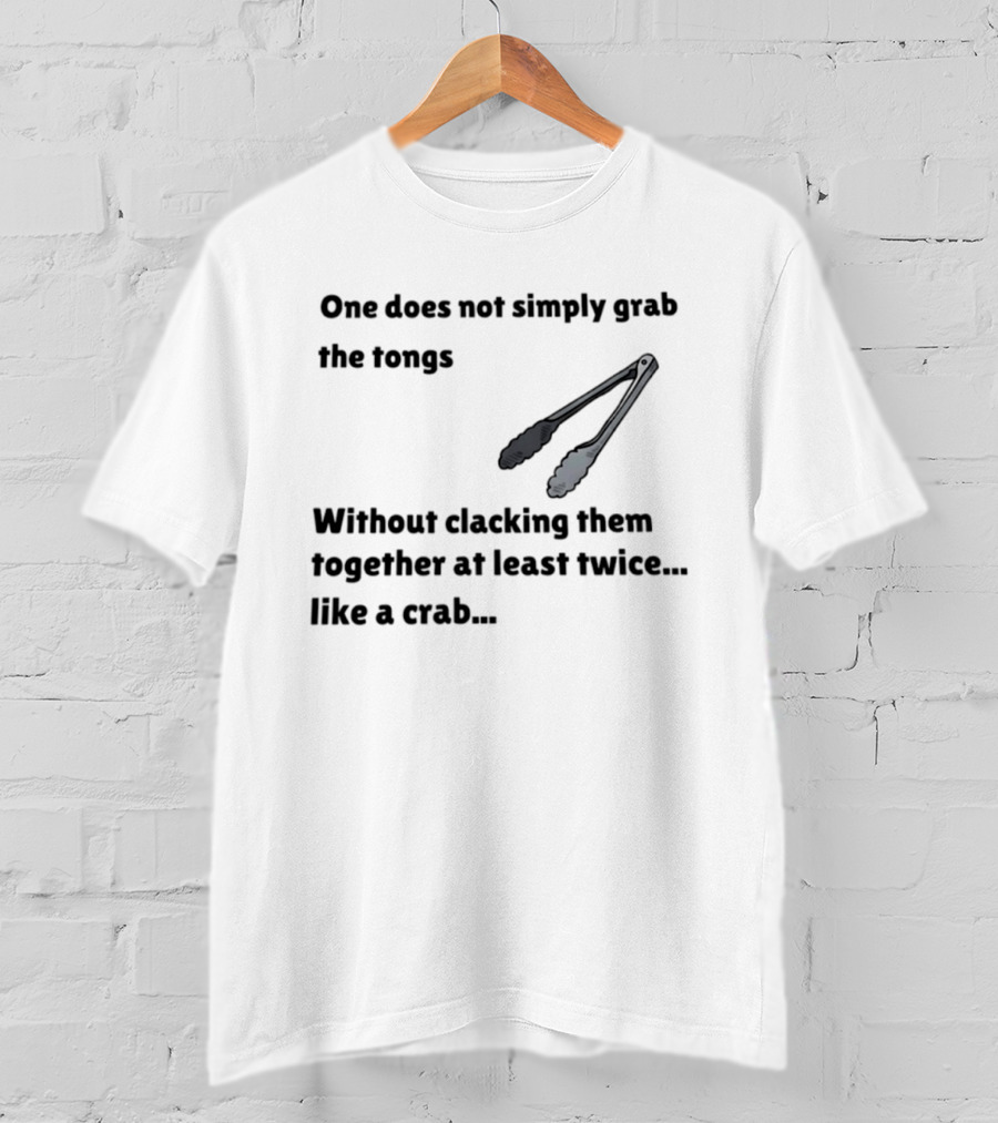 One Does Not Simply Grab The Tongs Without Clacking Them Together At Least Twice Like A Crab T-Shirt
