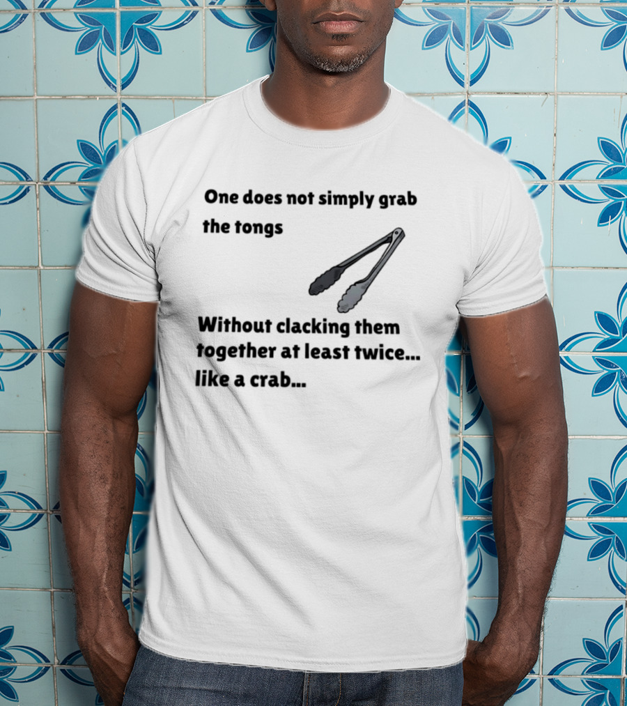 One Does Not Simply Grab The Tongs Without Clacking Them Together At Least Twice Like A Crab T-Shirt