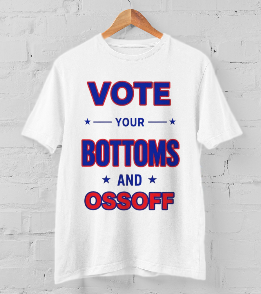 Vote Your Bottoms And Ossoff Election Humor T-Shirt