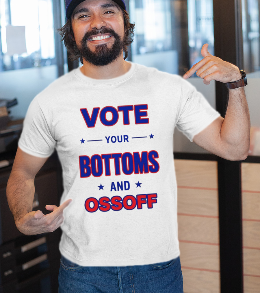 Vote Your Bottoms And Ossoff Election Humor T-Shirt
