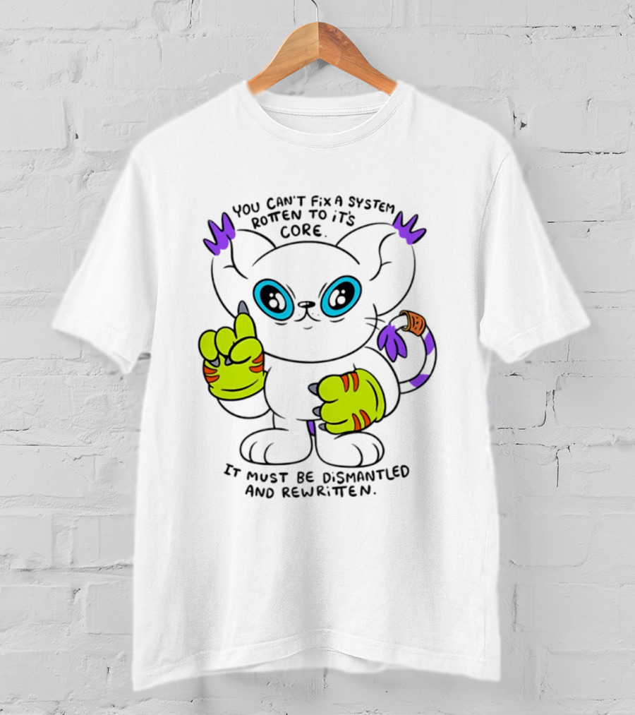 You Can't Fix A System Rotten To Its Core Dismantled And Rewritten Cat T-Shirt