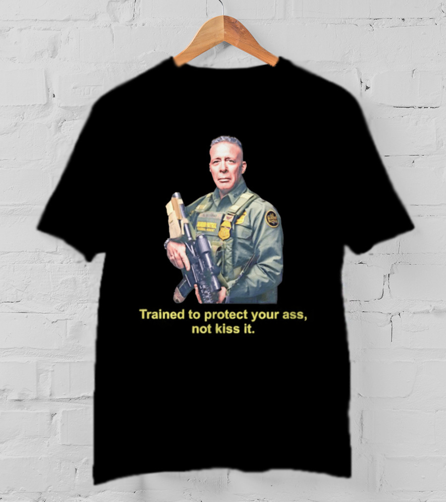Border Patrol Trained To Protect Your Ass Not Kiss It Tactical Gear Authority T-Shirt
