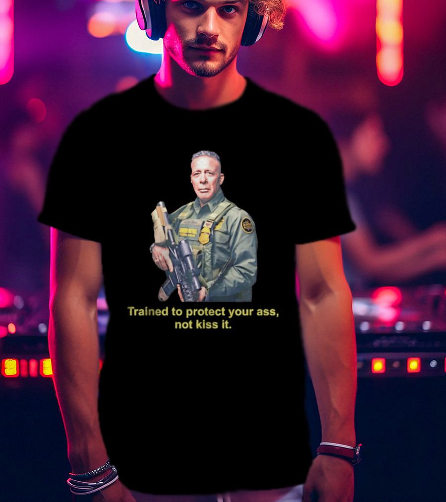 Border Patrol Trained To Protect Your Ass Not Kiss It Tactical Gear Authority T-Shirt