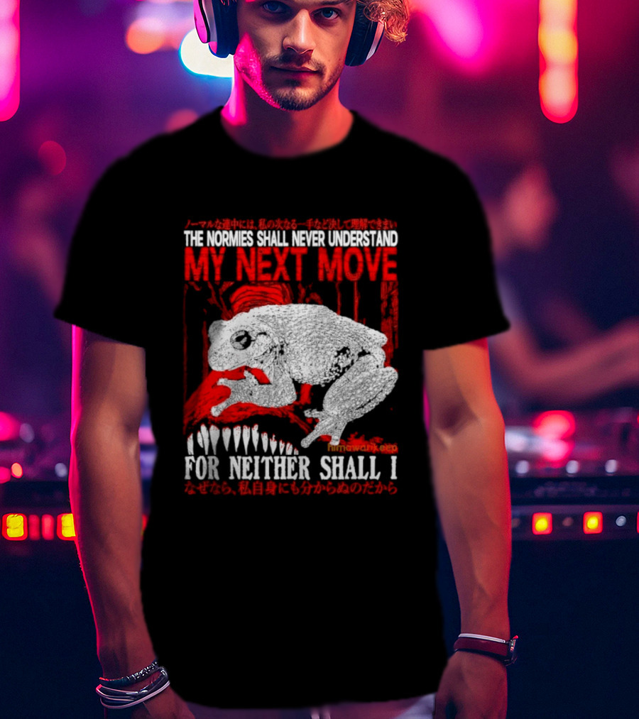 The Normies Shall Never Understand My Next Move For Neither Shall I Frog Meme T-Shirt