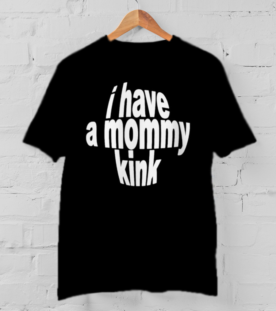 I Have A Mommy Kink T-Shirt