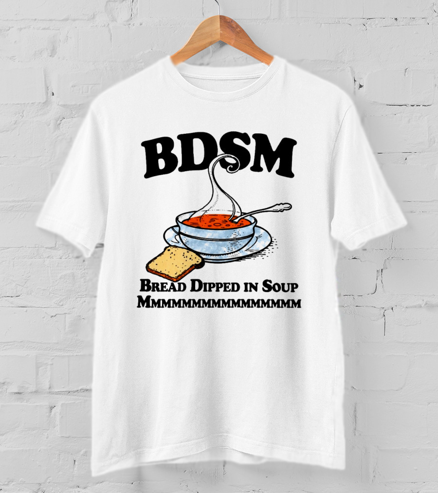 BDSM Bread Dipped In Soup Mmmmmmmmmmmm T-Shirt