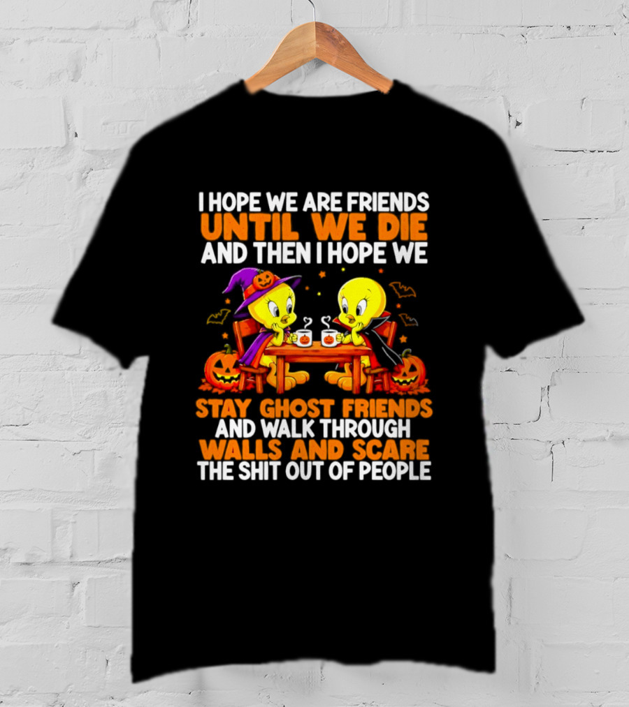 Tweety Halloween Stay Ghost Friends Until We Die Walk Through Walls Scare People T-Shirt