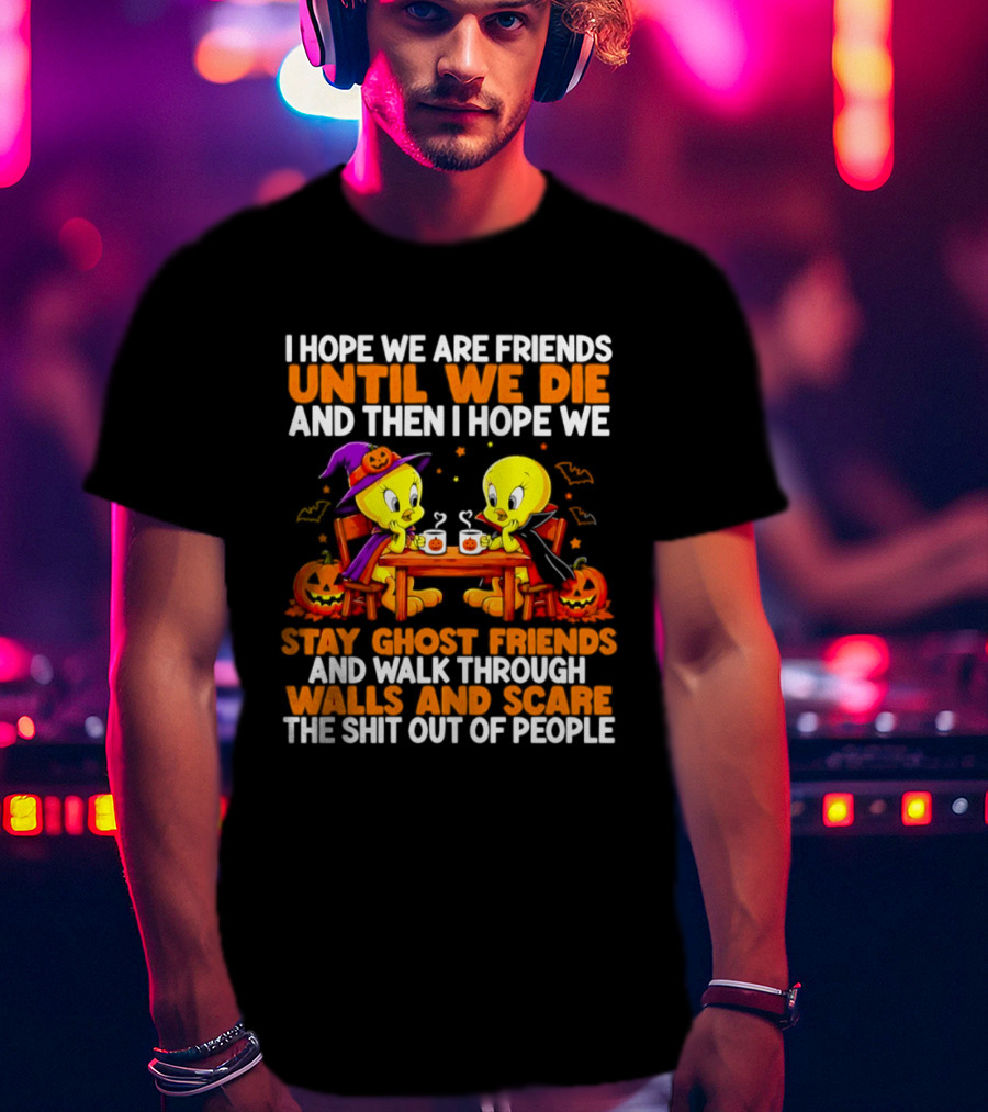 Tweety Halloween Stay Ghost Friends Until We Die Walk Through Walls Scare People T-Shirt