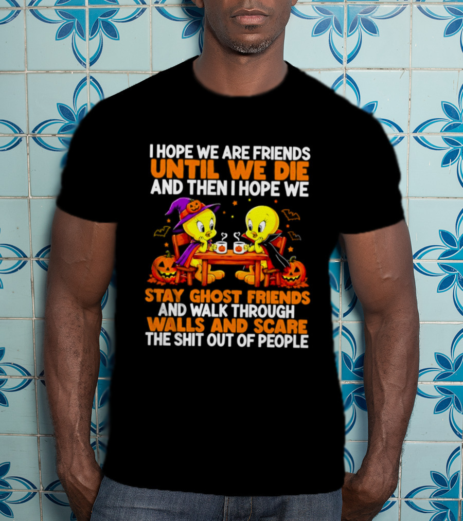Tweety Halloween Stay Ghost Friends Until We Die Walk Through Walls Scare People T-Shirt