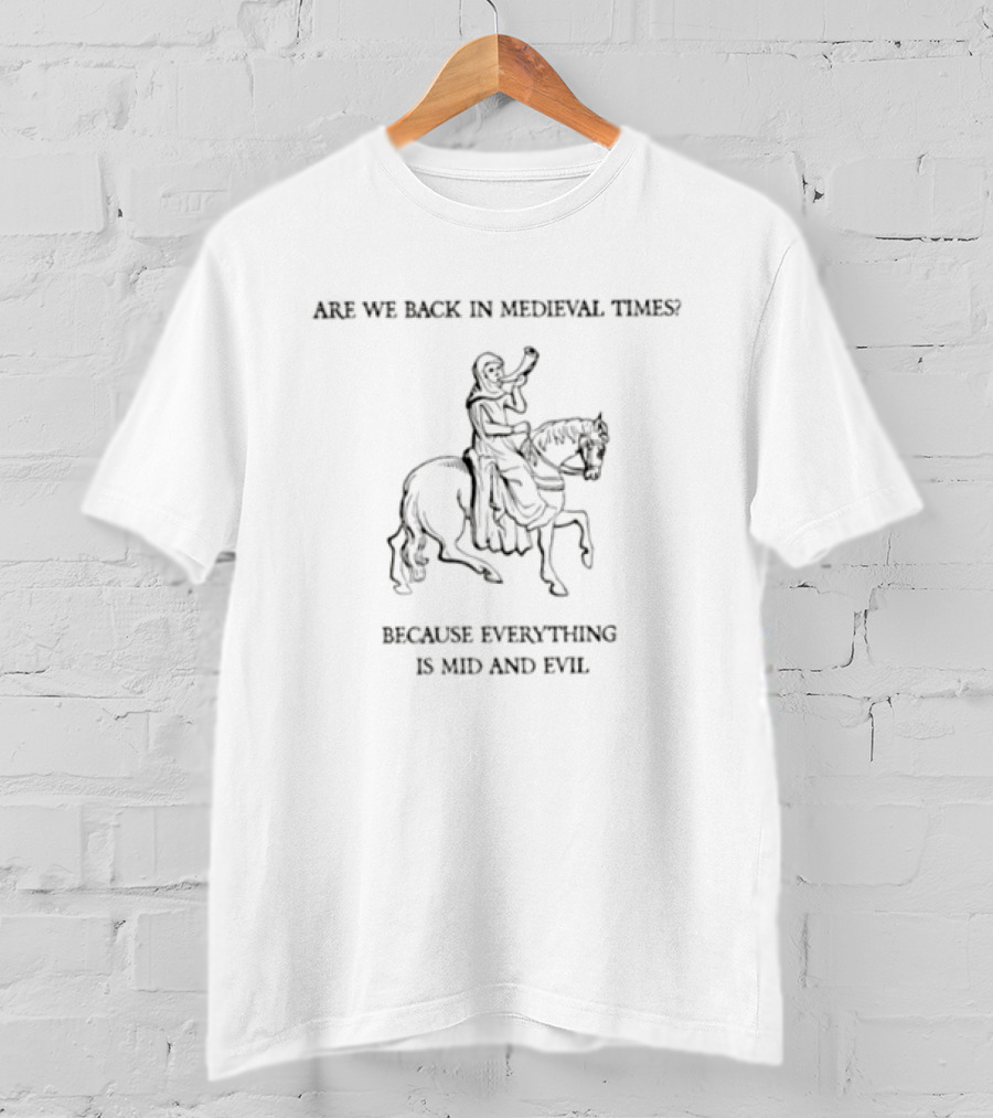 Lady Blowing Are We Back In Medieval Times Because Everything Is Mid And Evil Knight On Horseback T-Shirt