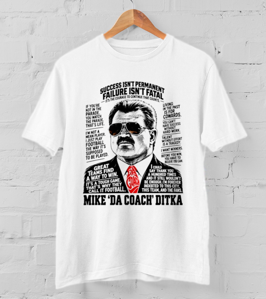 Mike Ditka Da Coach Chicago Bears Success Isn't Permanent Failure Isn't Fatal T-Shirt